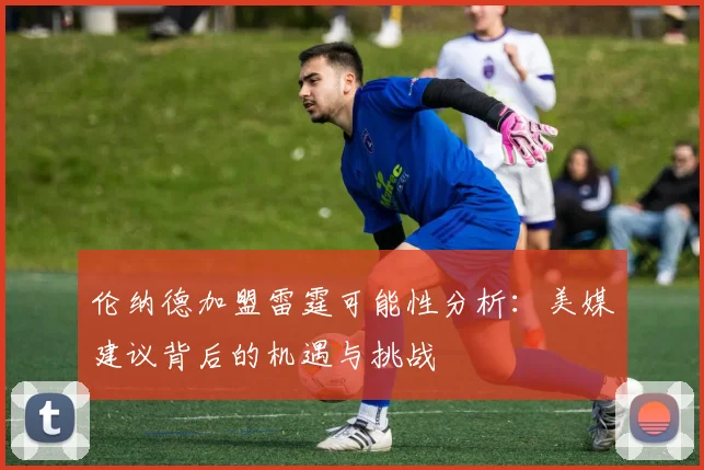伦纳德加盟雷霆可能性分析：美媒建议背后的机遇与挑战